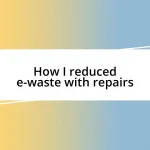 How I reduced e-waste with repairs