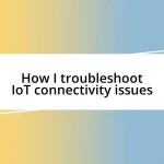 How I troubleshoot IoT connectivity issues