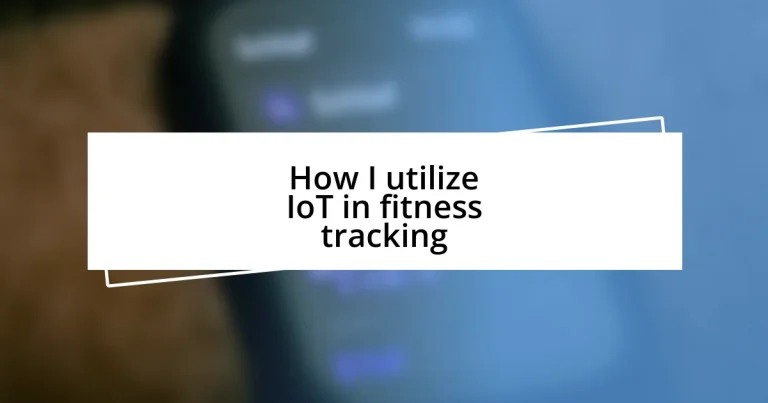 How I utilize IoT in fitness tracking