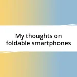 My thoughts on foldable smartphones