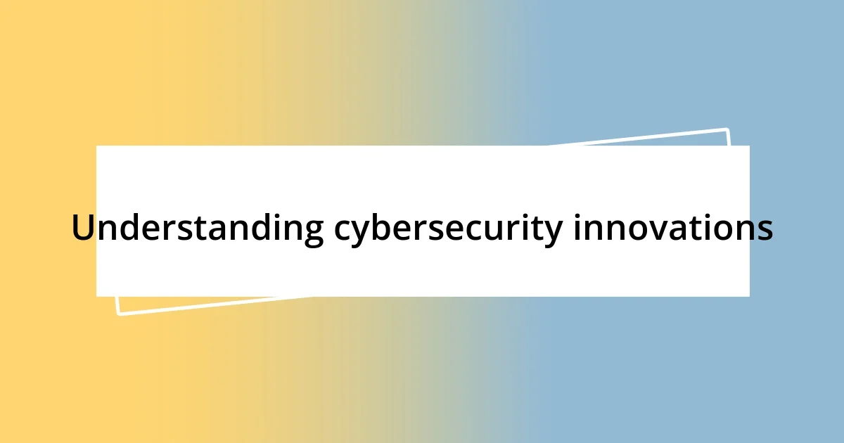 Understanding cybersecurity innovations