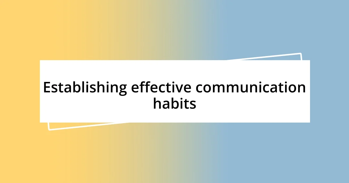 Establishing effective communication habits