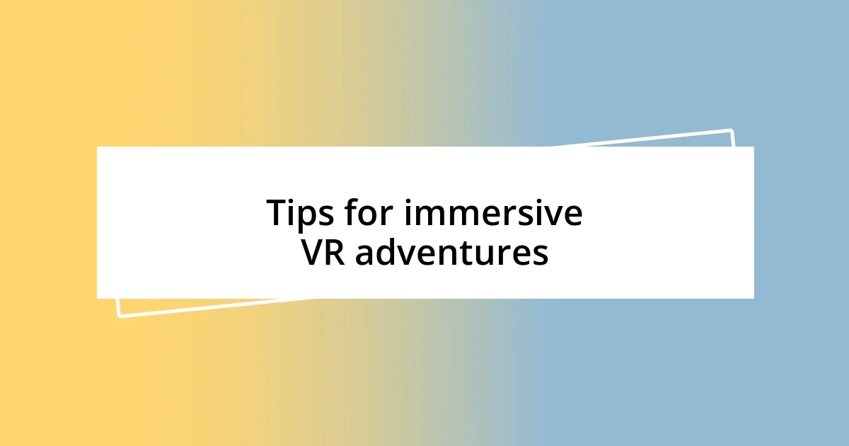 Tips for immersive VR adventures