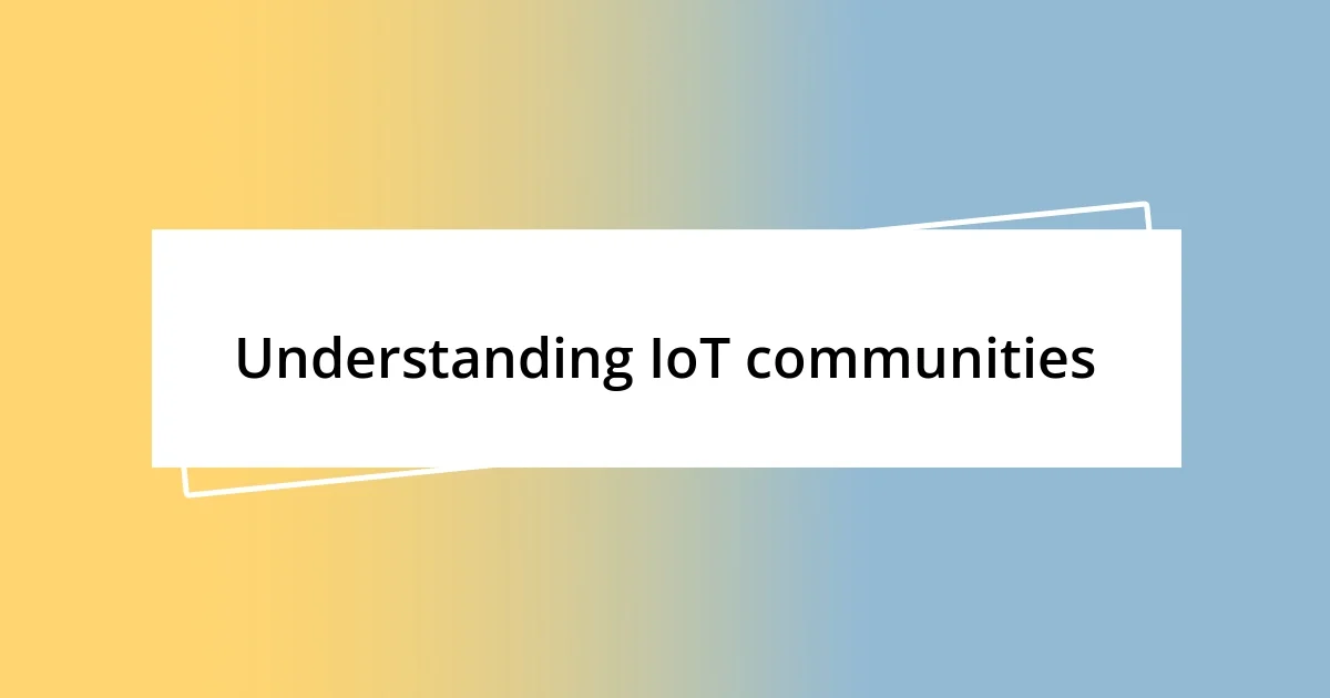 Understanding IoT communities