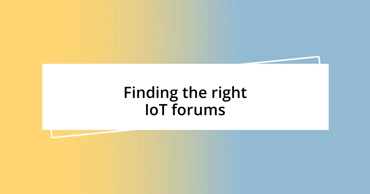 Finding the right IoT forums