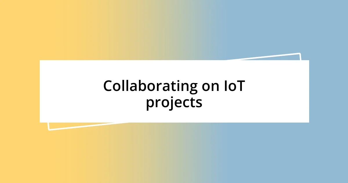 Collaborating on IoT projects