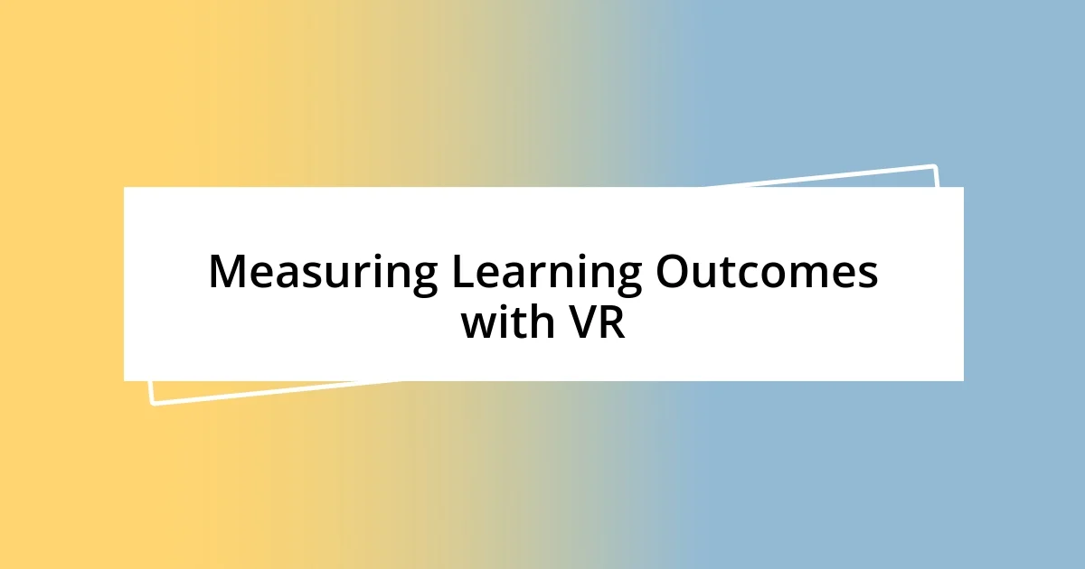 Measuring Learning Outcomes with VR