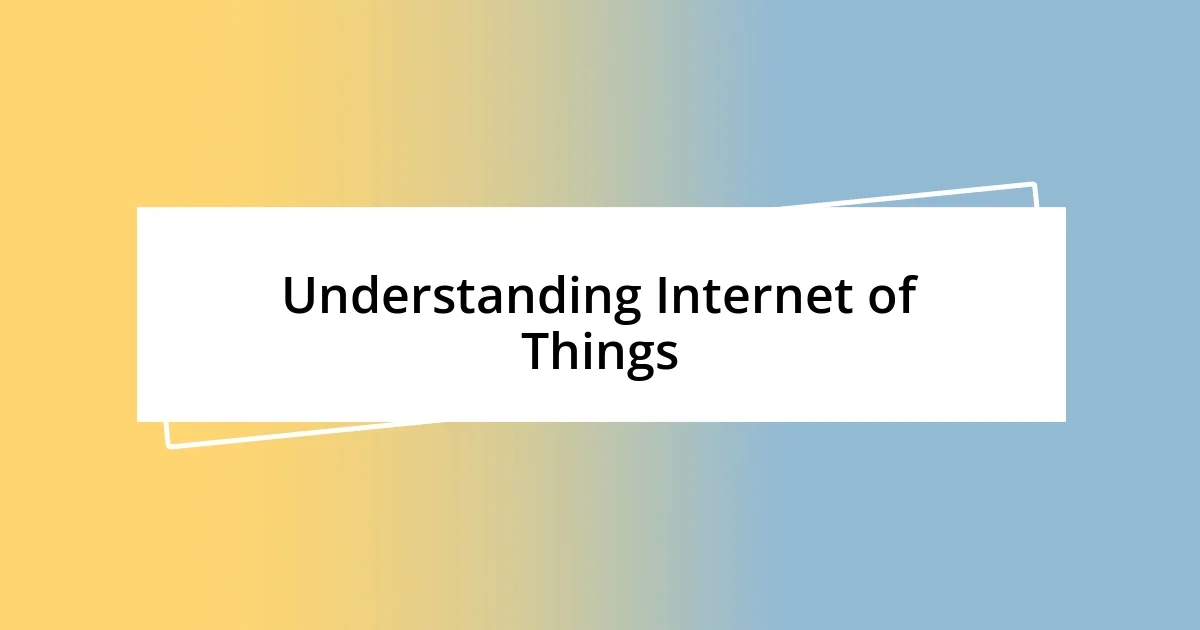 Understanding Internet of Things