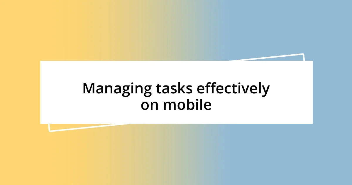 Managing tasks effectively on mobile