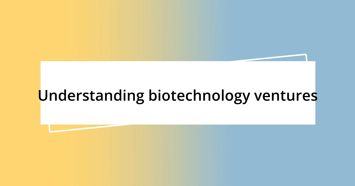 Understanding biotechnology ventures