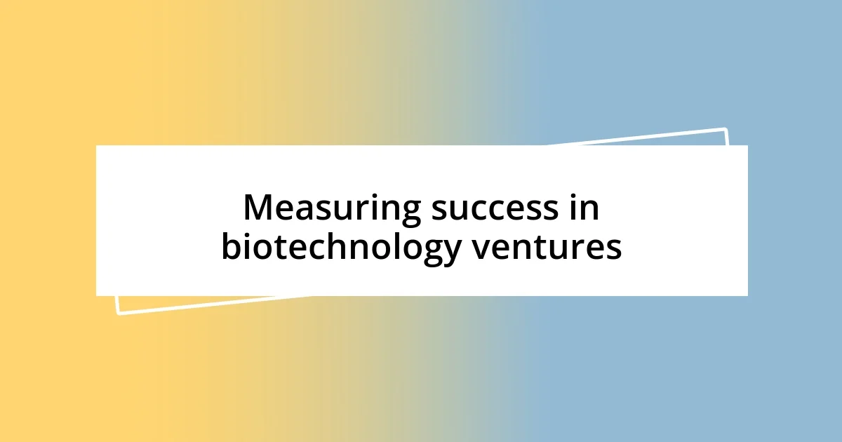 Measuring success in biotechnology ventures