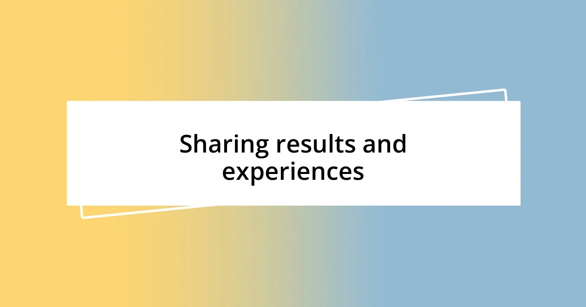 Sharing results and experiences