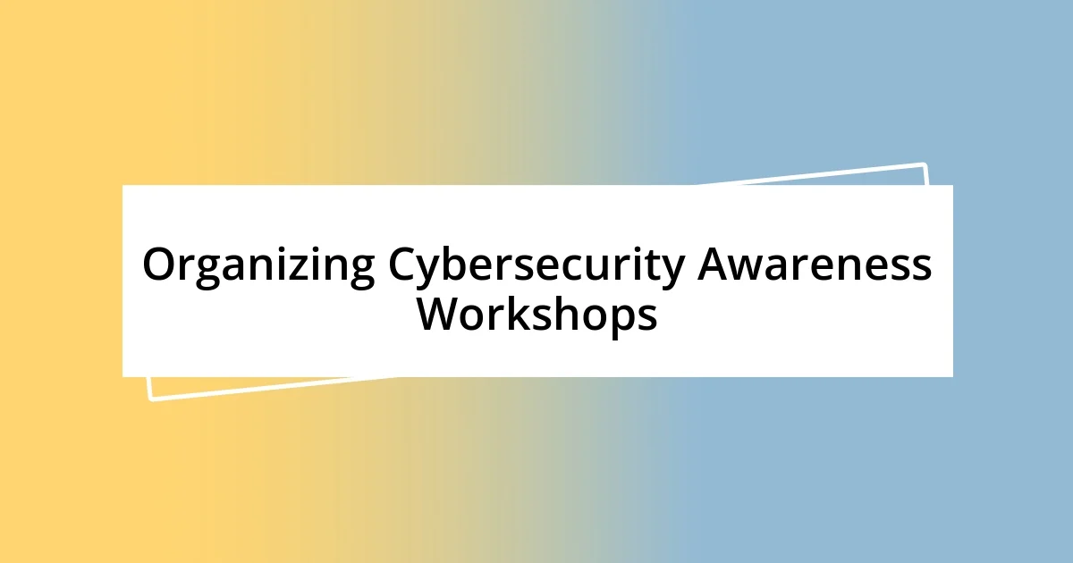 Organizing Cybersecurity Awareness Workshops