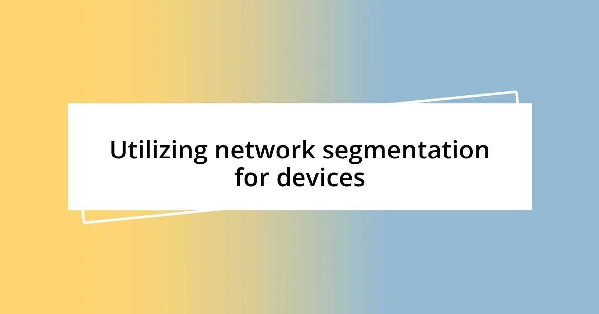 Utilizing network segmentation for devices