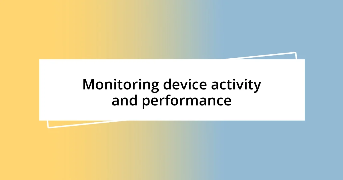 Monitoring device activity and performance