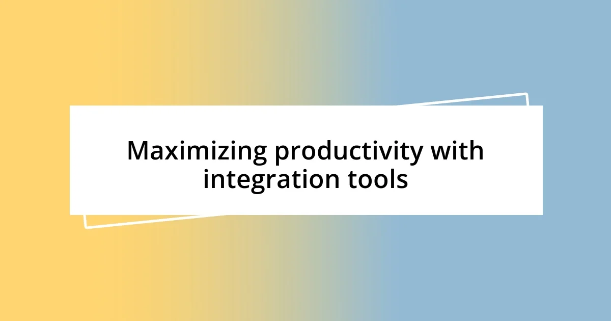 Maximizing productivity with integration tools