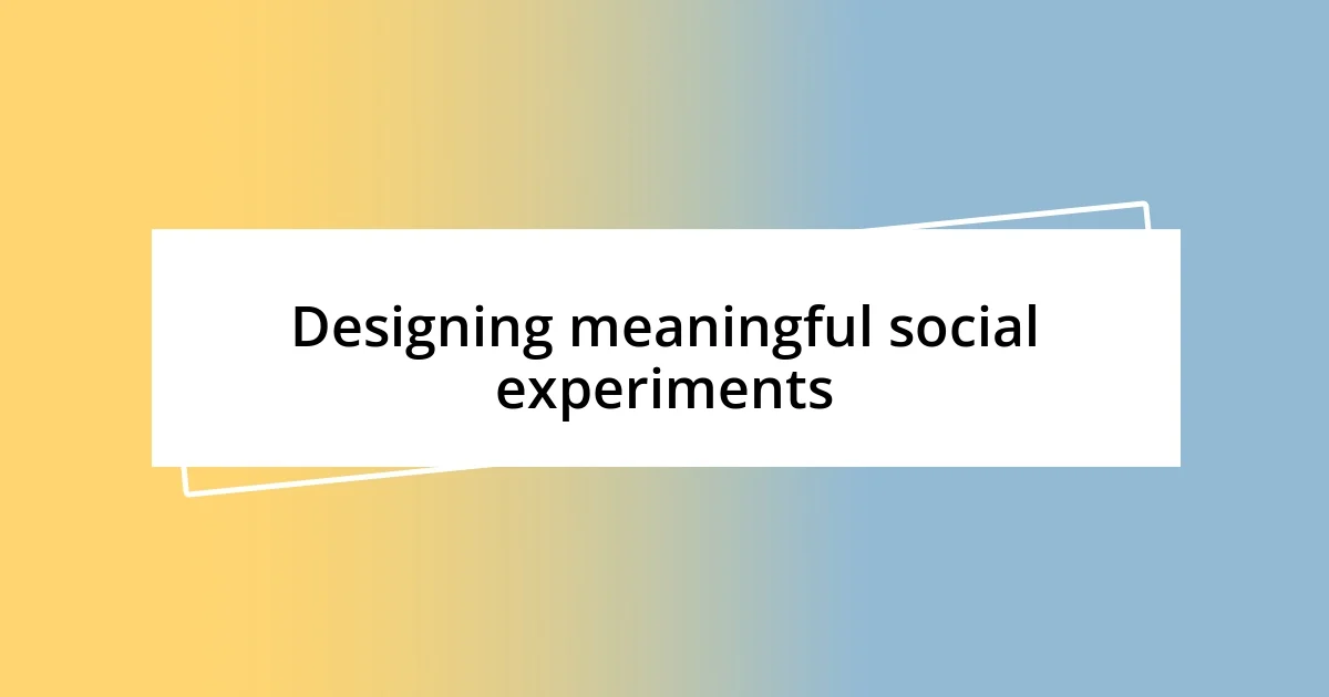 Designing meaningful social experiments