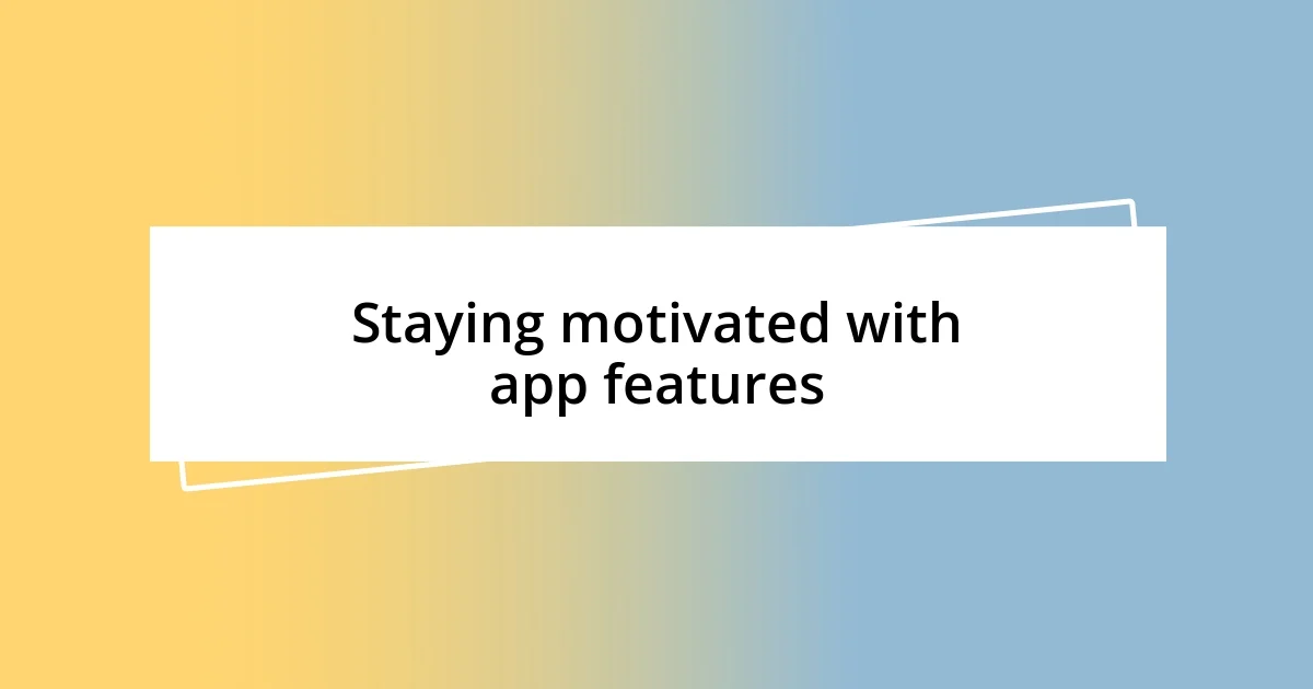 Staying motivated with app features