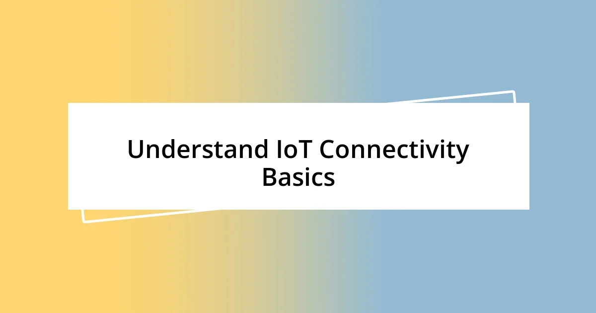 Understand IoT Connectivity Basics