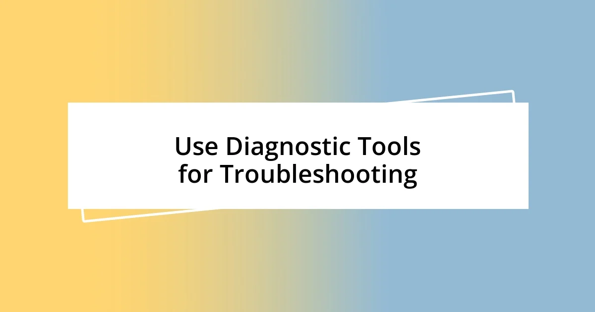 Use Diagnostic Tools for Troubleshooting