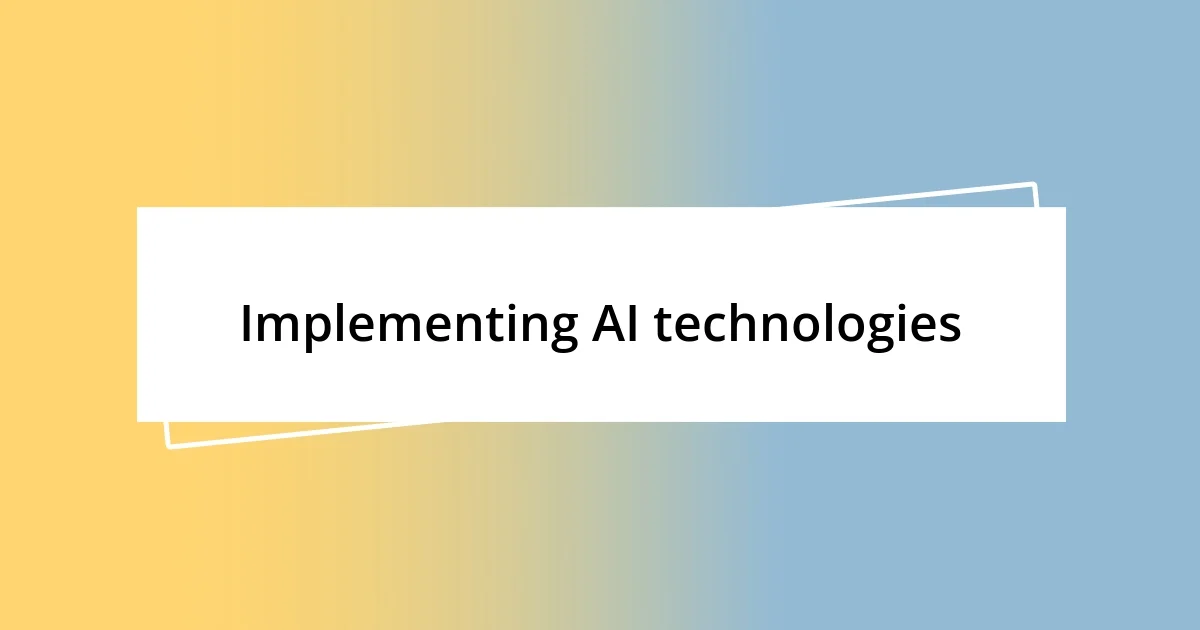 Implementing AI technologies