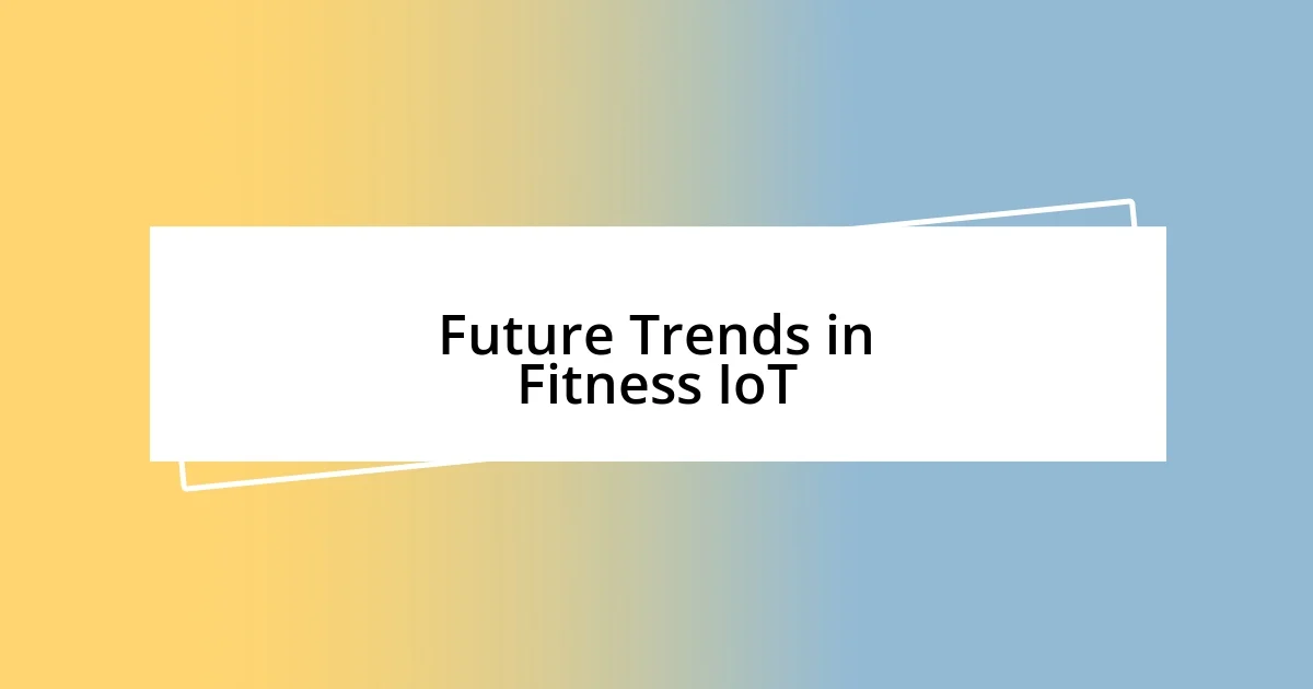 Future Trends in Fitness IoT