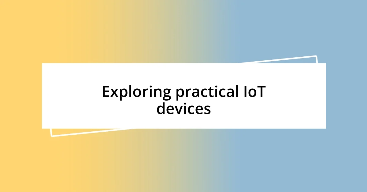 Exploring practical IoT devices