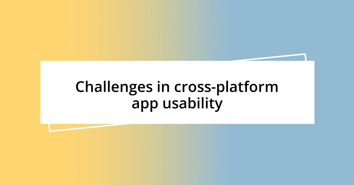 Challenges in cross-platform app usability