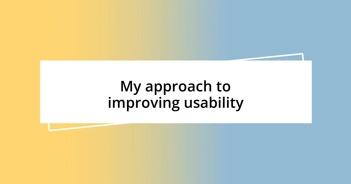 My approach to improving usability