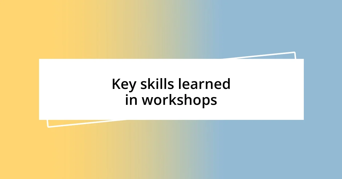 Key skills learned in workshops