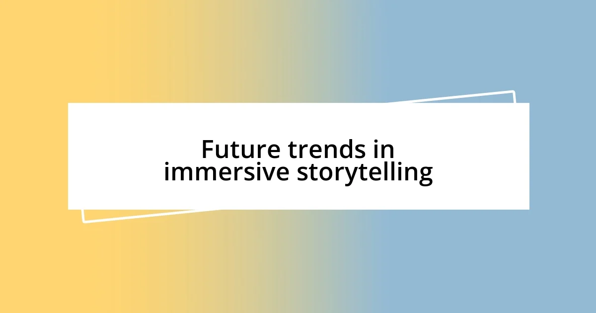 Future trends in immersive storytelling