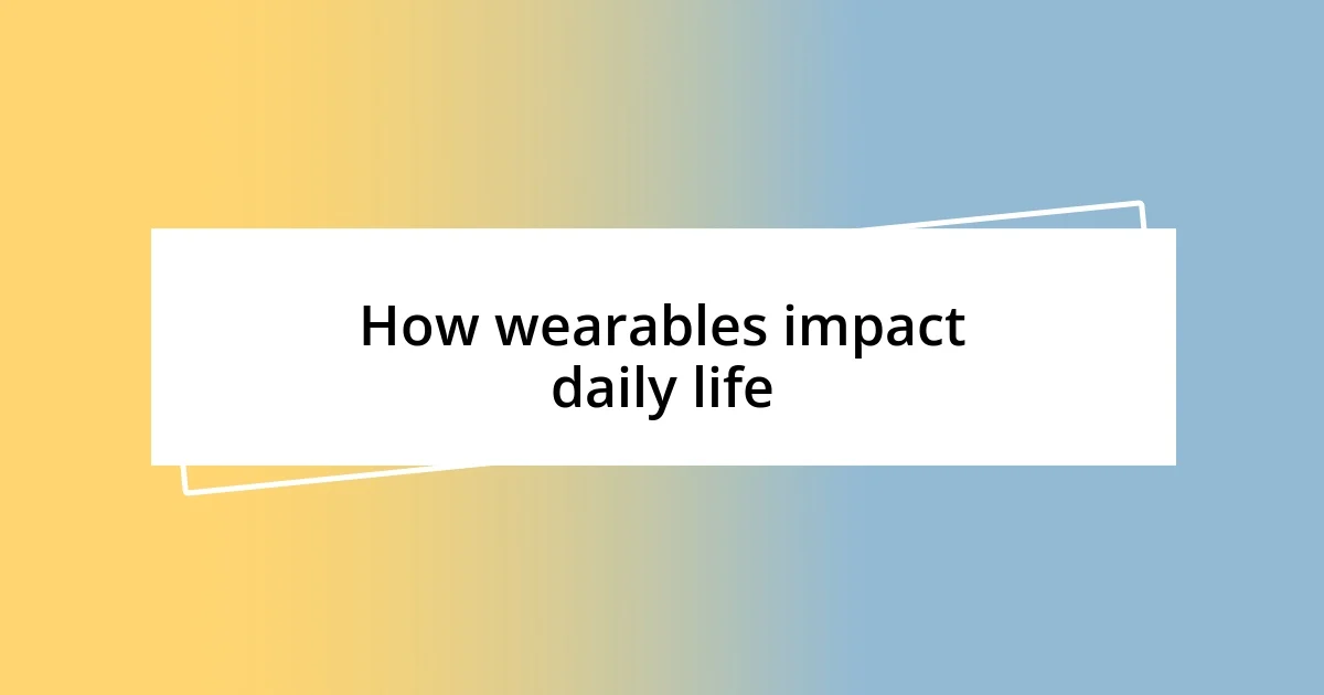 How wearables impact daily life