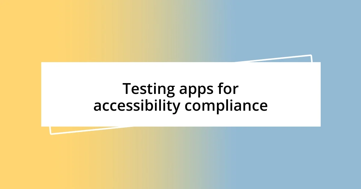 Testing apps for accessibility compliance