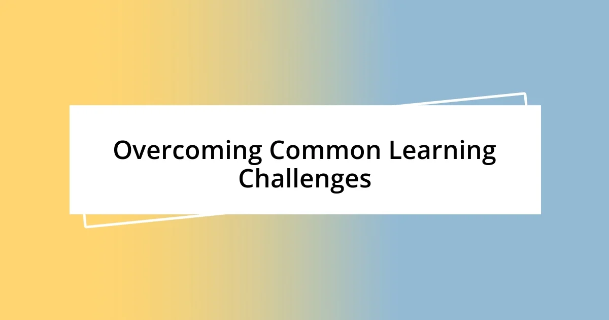 Overcoming Common Learning Challenges