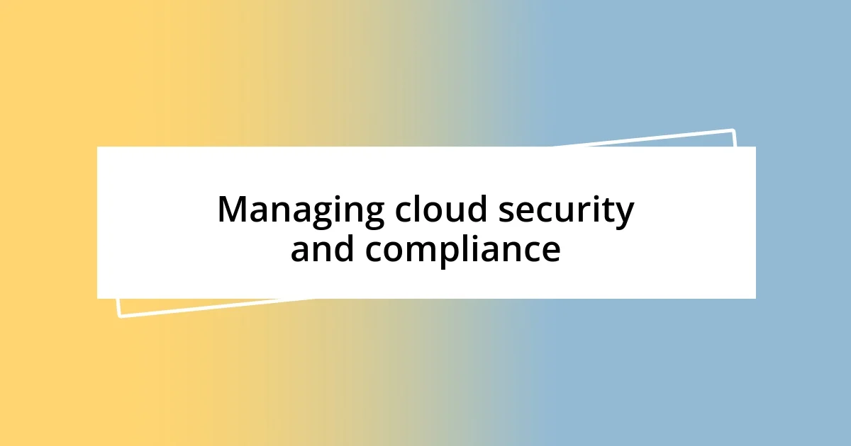 Managing cloud security and compliance