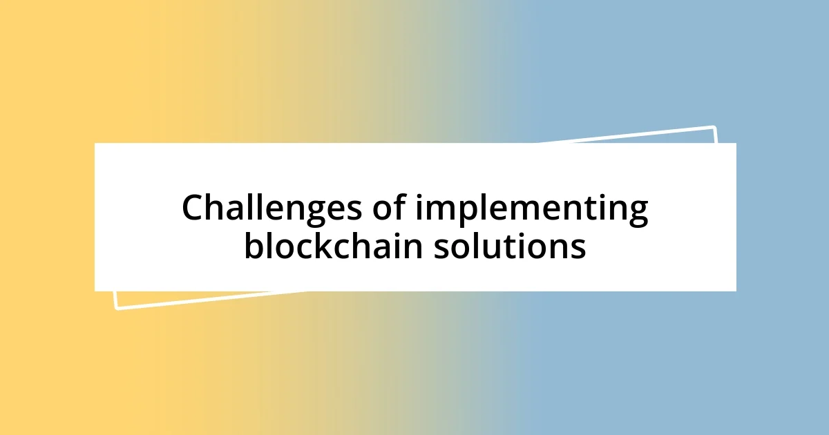 Challenges of implementing blockchain solutions