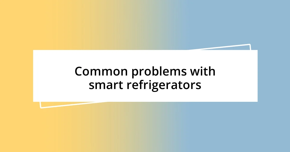 Common problems with smart refrigerators