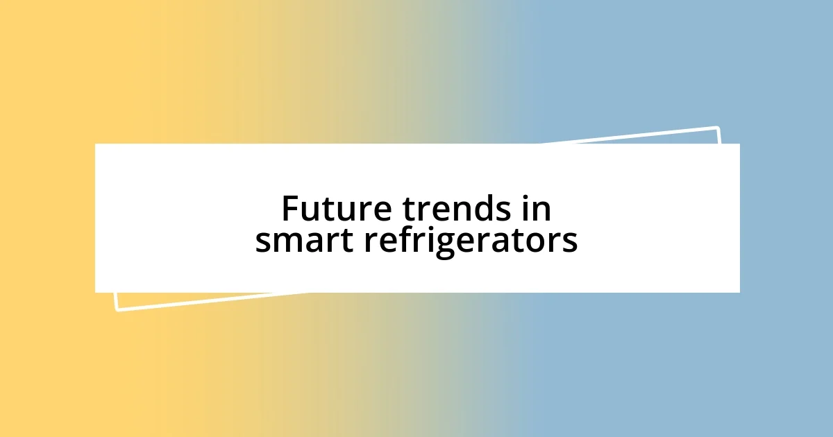 Future trends in smart refrigerators