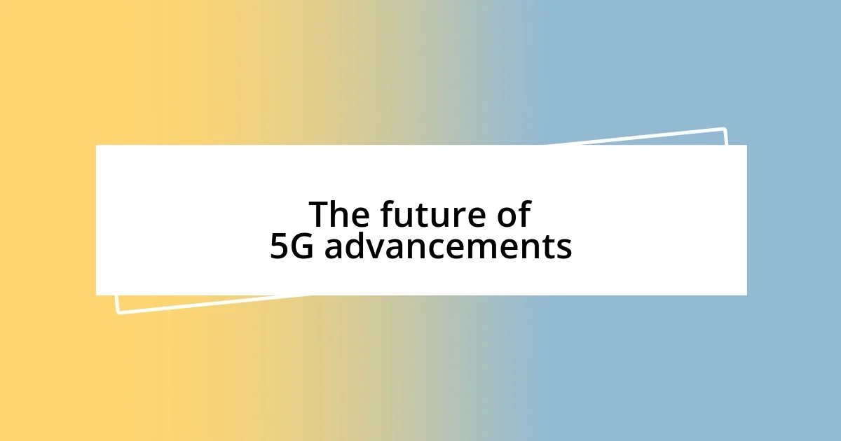 The future of 5G advancements