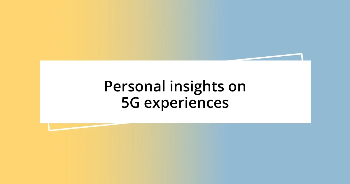 Personal insights on 5G experiences