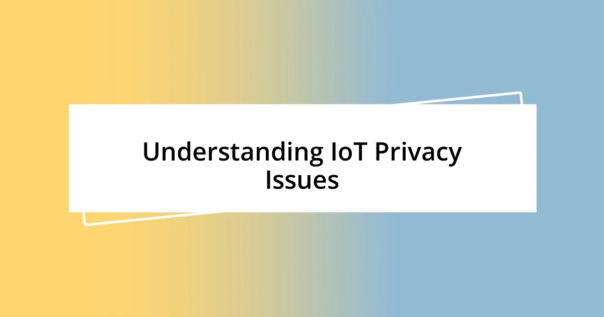 Understanding IoT Privacy Issues