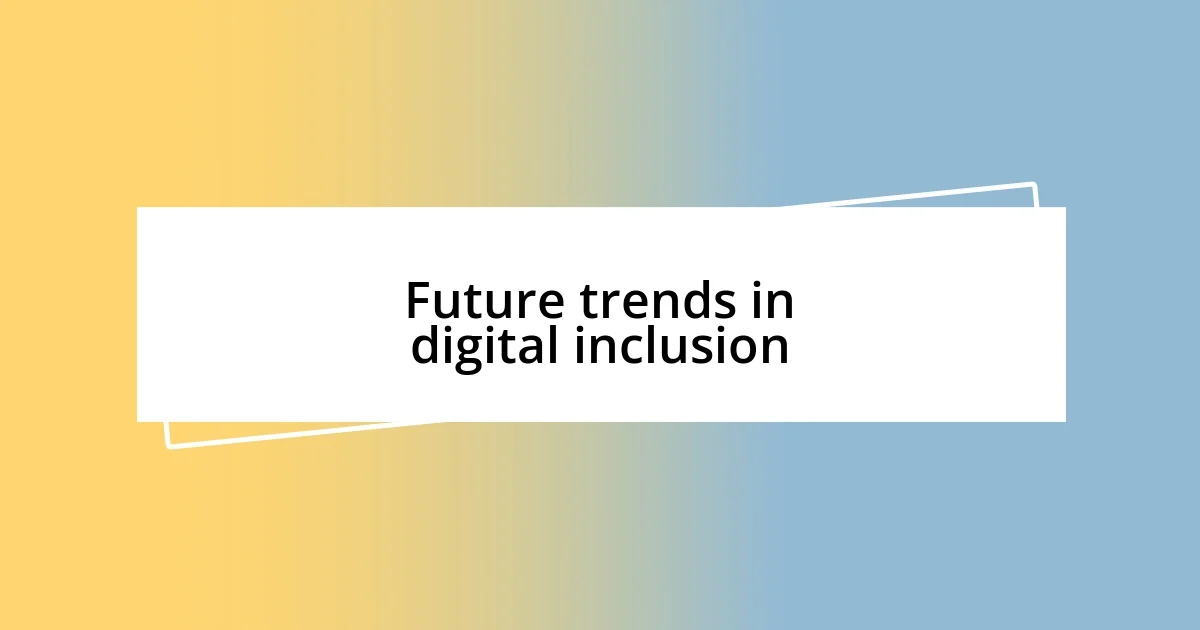 Future trends in digital inclusion