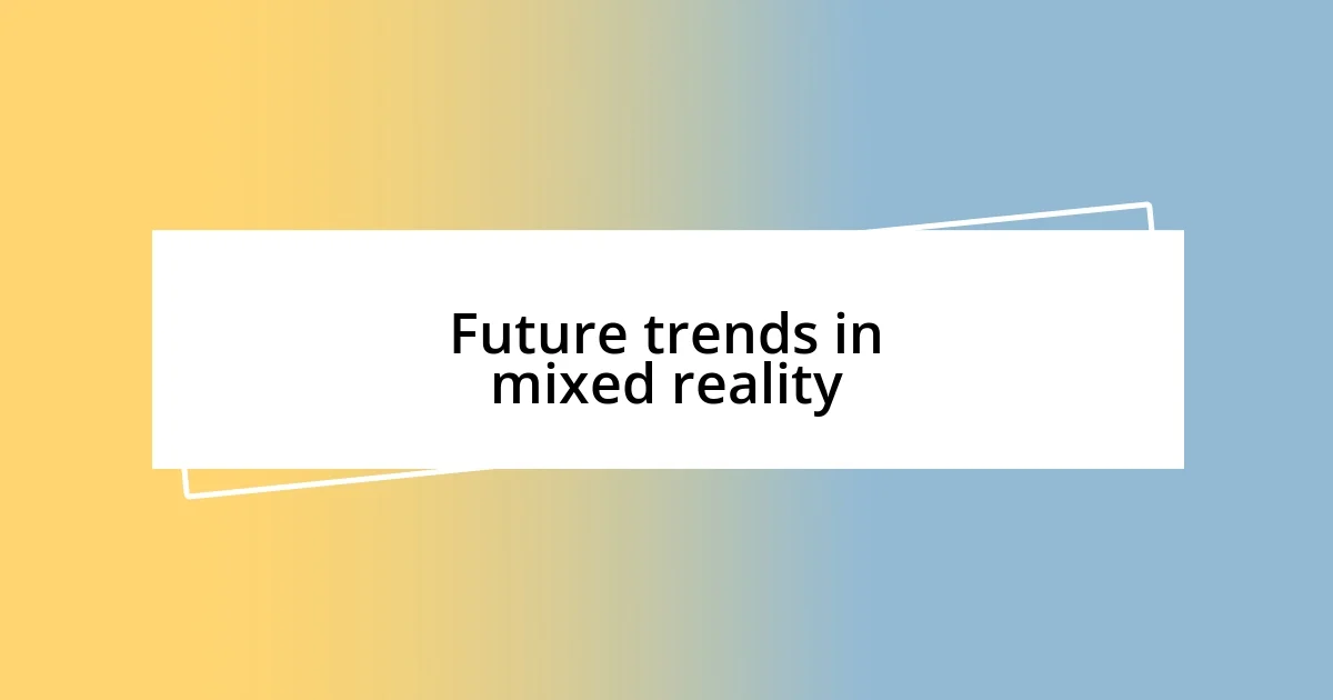 Future trends in mixed reality