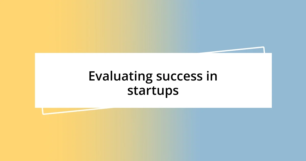 Evaluating success in startups