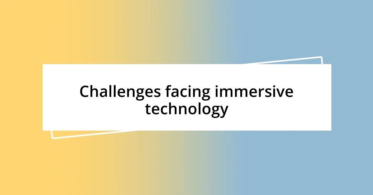 Challenges facing immersive technology