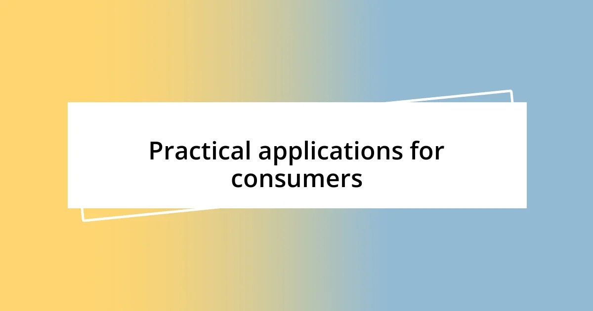 Practical applications for consumers