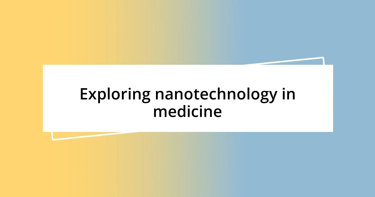 Exploring nanotechnology in medicine