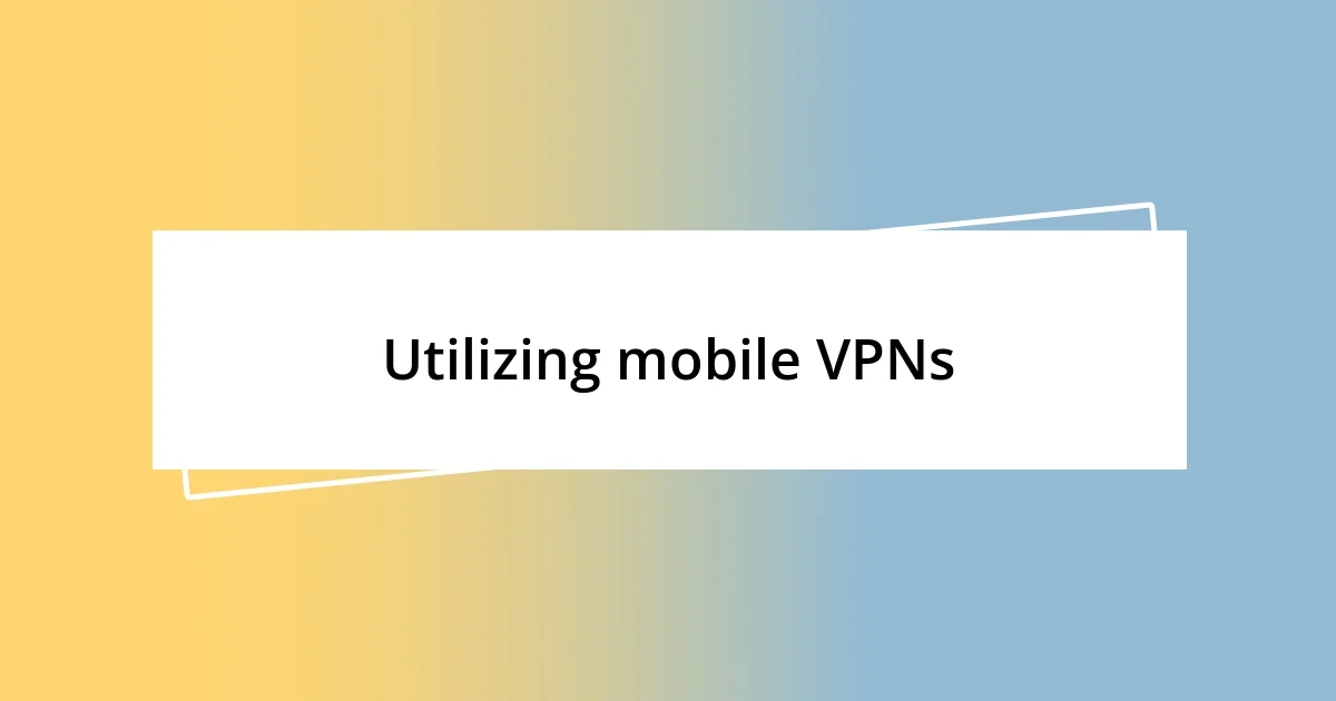 Utilizing mobile VPNs