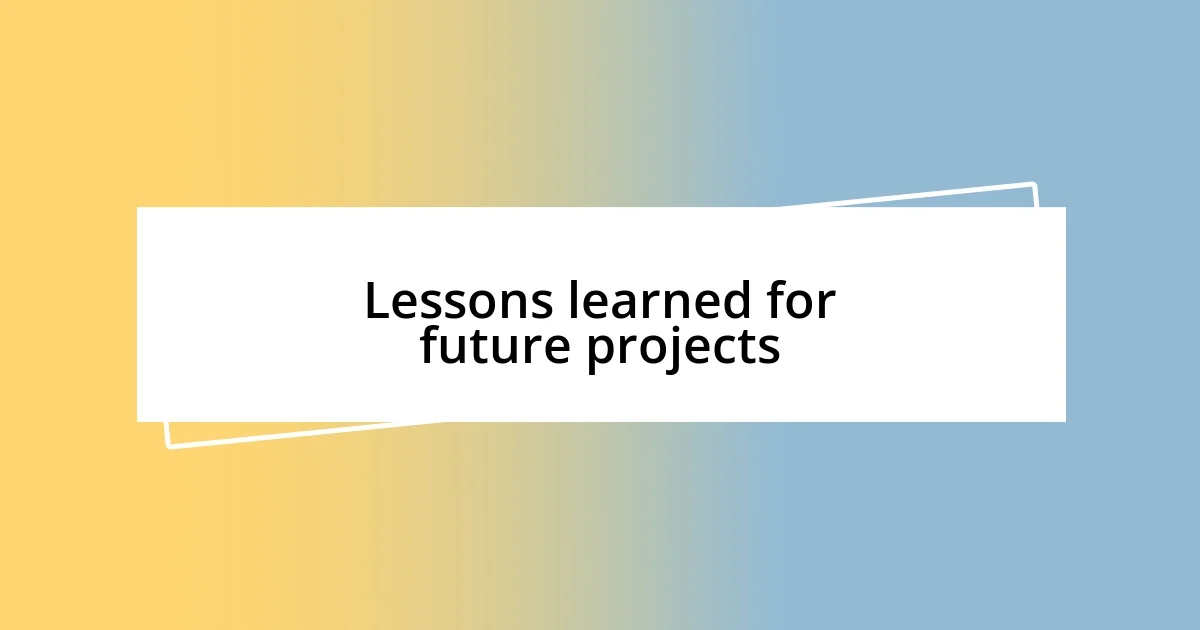 Lessons learned for future projects