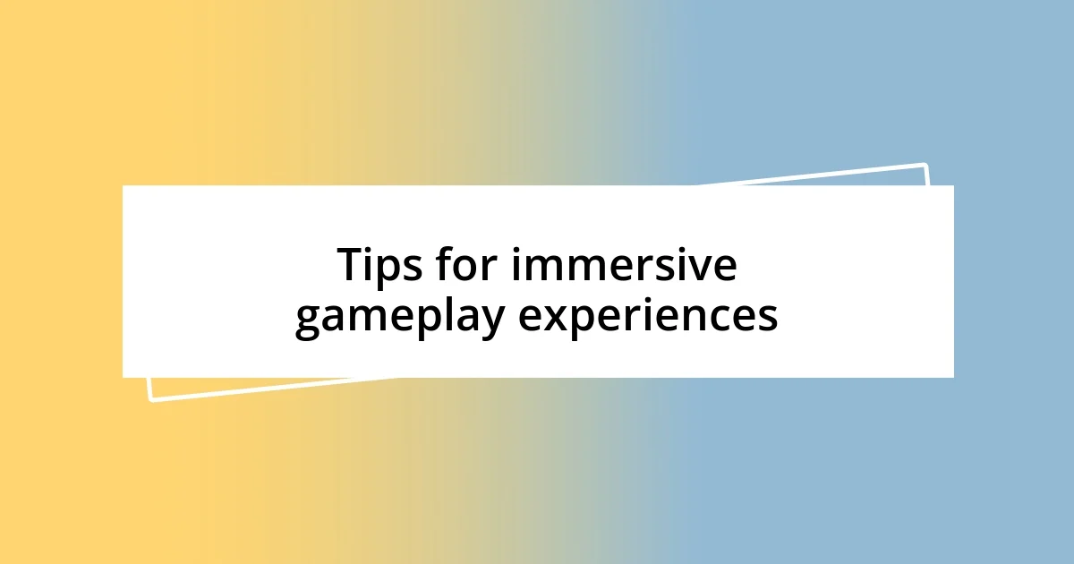 Tips for immersive gameplay experiences